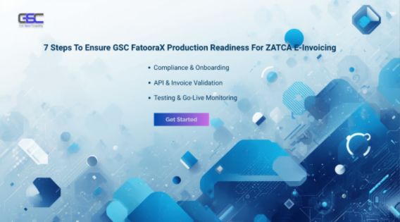 7 Steps to Ensure GSC FatooraX Production Readiness for ZATCA E-Invoicing