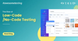 Revolutionizing Software Testing: The Power of Low-Code and No-Code Testing
