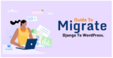 Guide To Migrate Django To WordPress.