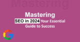 Mastering SEO in 2024 : essential guide to success