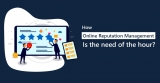 How online reputation management is the need of the hour?