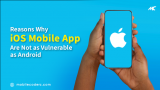 Reasons Why iOS Mobile App Are Not as Vulnerable as Android
