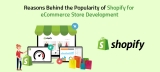 Reasons Behind the Popularity of Shopify for eCommerce Store Development