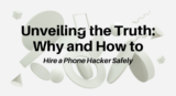 Unveiling the Truth: Why and How to Hire a Phone Hacker Safely