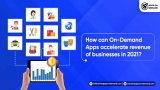 How Can On-Demand Apps Accelerate Revenue Of Businesses In 2021?