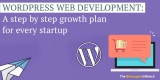 WordPress Web Development: A step by step growth plan for every startup