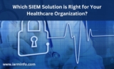Which SIEM Solution is Right for Your Healthcare Organization?